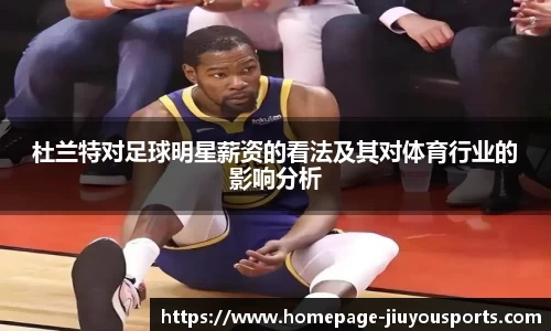 杜兰特对足球明星薪资的看法及其对体育行业的影响分析